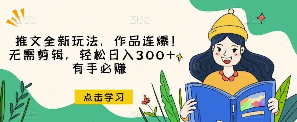 推文全新玩法，作品连爆！无需剪辑，轻松日入300+，有手必赚【揭秘】-学习笔记资源库