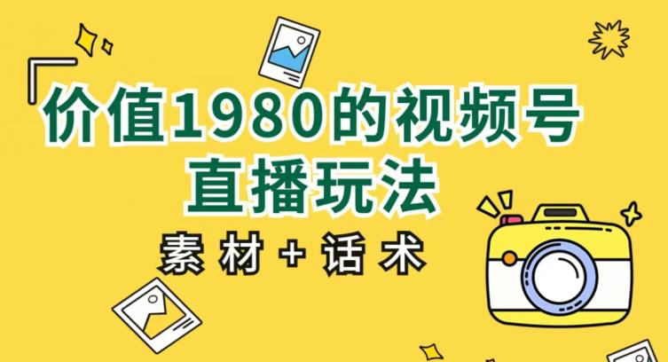 价值1980的视频号直播玩法，小白也可以直接上手操作【教程+素材+话术】-学习笔记资源库