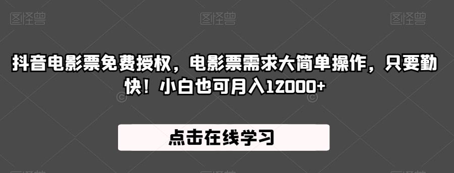 抖音电影票免费授权，电影票需求大简单操作，只要勤快！小白也可月入12000+【揭秘】-学习笔记资源库
