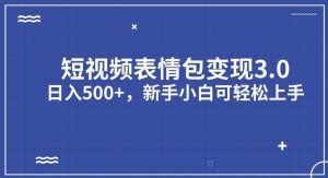短视频表情包变现项目3.0，日入500+，新手小白轻松上手【揭秘】-学习笔记资源库