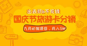 九月必做国庆节旅游卡最新分销玩法教程,月入5W+,全国可做【揭秘】-学习笔记资源库