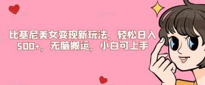 比基尼美女变现新玩法，轻松日入500+，无脑搬运，小白可上手【揭秘】-学习笔记资源库