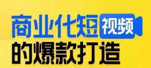 商业化短视频的爆款打造课,带你揭秘爆款短视频的底层逻辑-学习笔记资源库