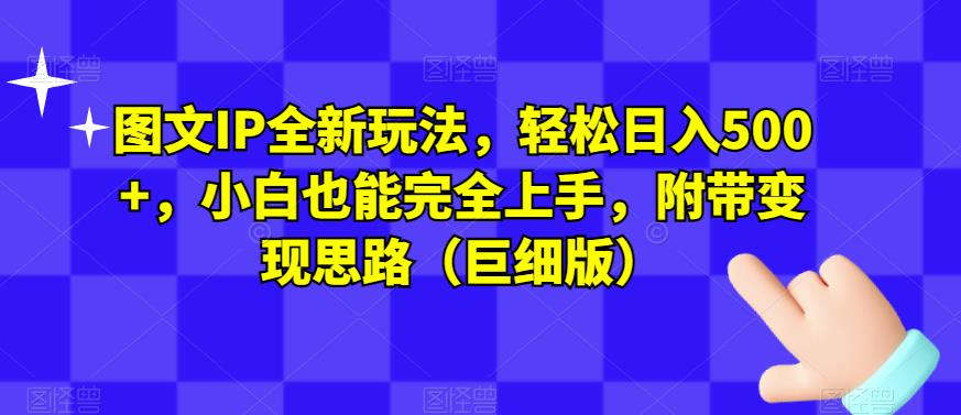 图文IP全新玩法，轻松日入500+，小白也能完全上手，附带变现思路（巨细版）-学习笔记资源库