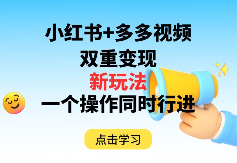 多多视频+小红书，双重变现新玩法，可同时进行【揭秘】-学习笔记资源库