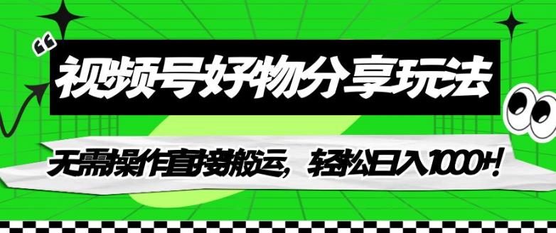 视频号好物分享玩法，无需操作直接搬运，轻松日入1000+！【揭秘】-学习笔记资源库
