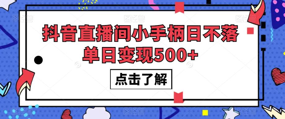 抖音直播间小手柄日不落单日变现500+【揭秘】-学习笔记资源库