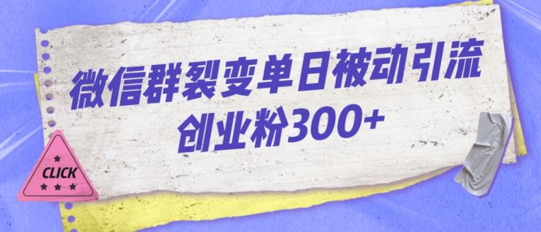 微信群裂变单日被动引流创业粉300【揭秘】-学习笔记资源库