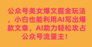 公众号美女爆文掘金玩法,小白也能利用AI写出爆款文章,AI助力轻松攻占公众号流量主【揭秘】-学习笔记资源库