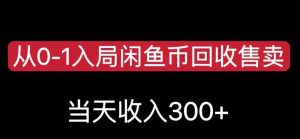 从0-1入局闲鱼币回收售卖,当天变现300,简单无脑【揭秘】-学习笔记资源库