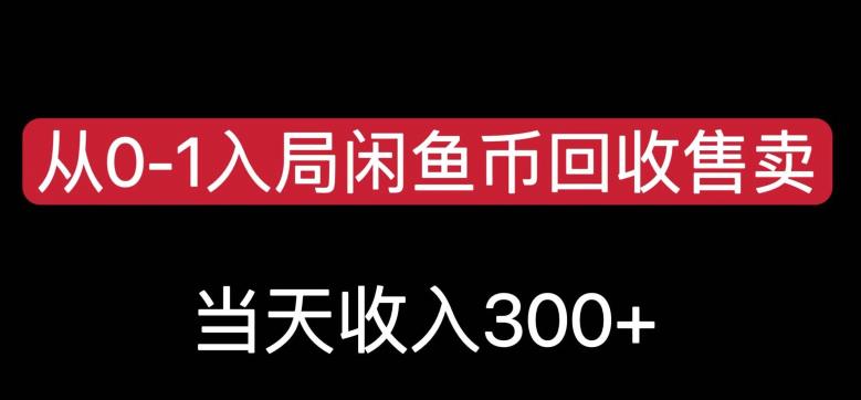 从0-1入局闲鱼币回收售卖，当天变现300，简单无脑【揭秘】-学习笔记资源库