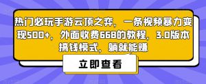 热门必玩手游云顶之弈，一条视频暴力变现500+，外面收费668的教程，3.0版本搞钱模式，躺就能赚-学习笔记资源库