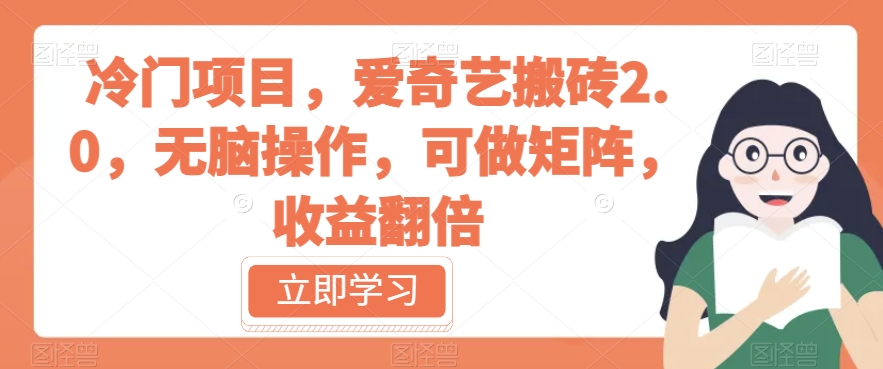 冷门项目，爱奇艺搬砖2.0，无脑操作，可做矩阵，收益翻倍【揭秘】-学习笔记资源库