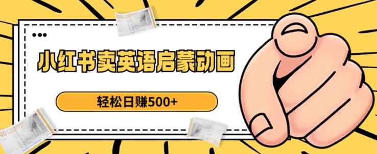 小红书卖英语启蒙动画，轻松日赚500+【揭秘】-学习笔记资源库