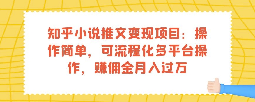 知乎小说推文变现项目：操作简单，可流程化多平台操作，赚佣金月入过万-学习笔记资源库