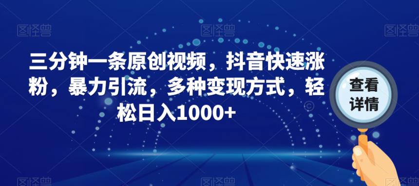 三分钟一条原创视频，抖音快速涨粉，暴力引流，多种变现方式，轻松日入1000+【揭秘】-学习笔记资源库