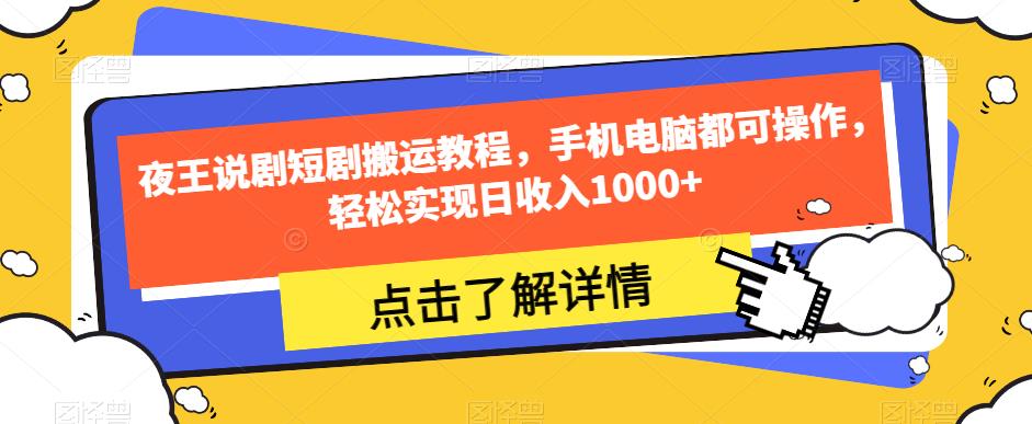 夜王说剧短剧搬运教程，手机电脑都可操作，轻松实现日收入1000+-学习笔记资源库