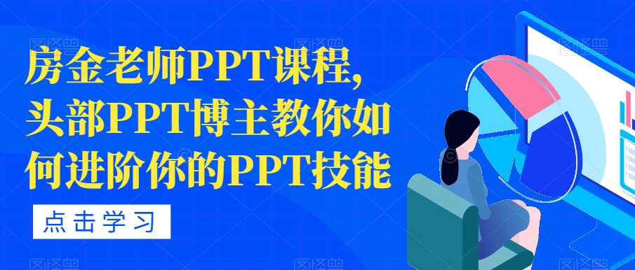 房金老师PPT课程，头部PPT博主教你如何进阶你的PPT技能-学习笔记资源库