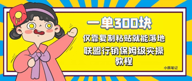 一单轻松300元，仅靠复制粘贴，每天操作一个小时，联盟行销保姆级出单教程，正规长久稳定副业【揭秘】-学习笔记资源库