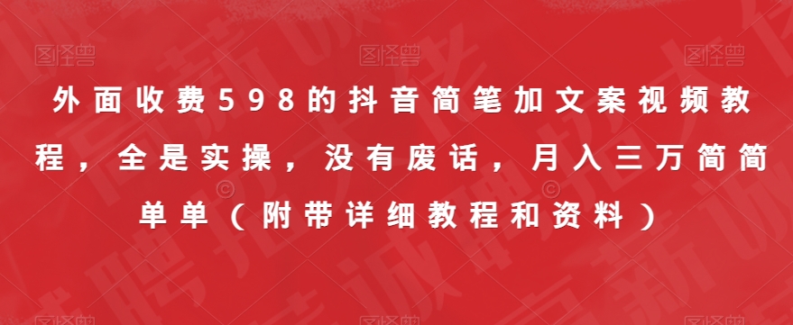 外面收费598的抖音简笔加文案视频教程，全是实操，没有废话，月入三万简简单单（附带详细教程和资料）-学习笔记资源库