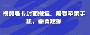 视频号卡封面搬运,需要苹果手机,需要越狱-学习笔记资源库