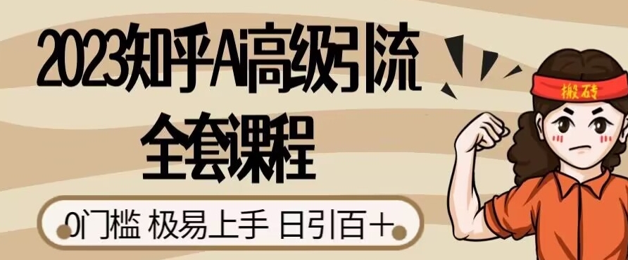 2023知乎Ai高级引流全套课程，0门槛极易上手，日引100+-学习笔记资源库
