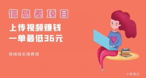 顶级信息差项目，帮别人上传视频，一个视频最低36，保姆级全流程【揭秘】-学习笔记资源库