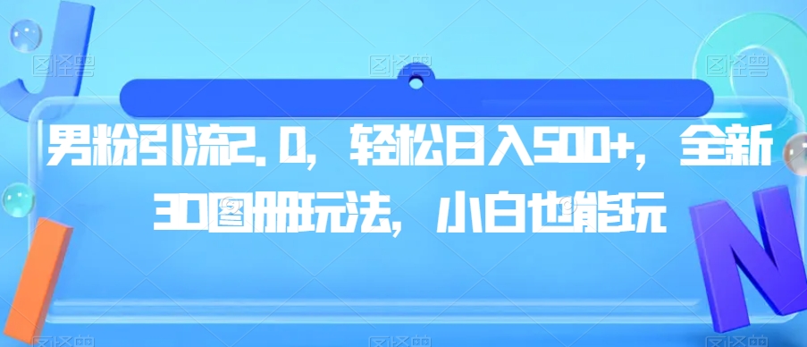 男粉引流2.0，轻松日入500+，全新3D图册玩法，小白也能玩【揭秘】-学习笔记资源库