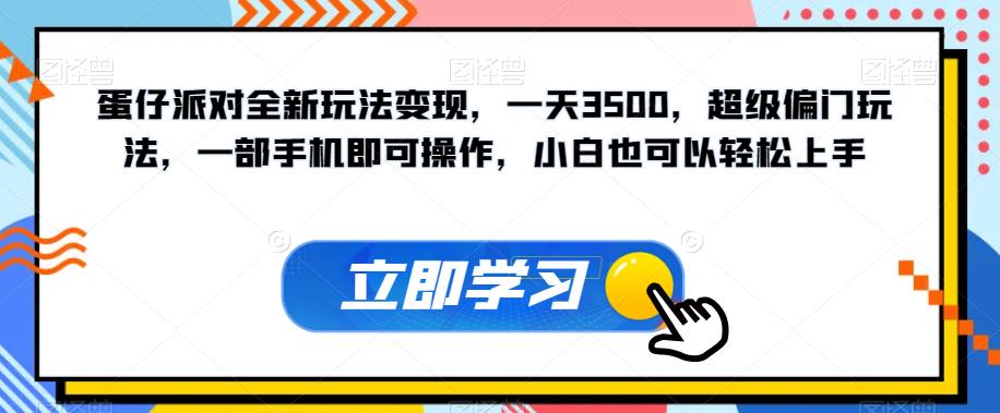 蛋仔派对全新玩法变现，一天3500，超级偏门玩法，一部手机即可操作，小白也可以轻松上手-学习笔记资源库