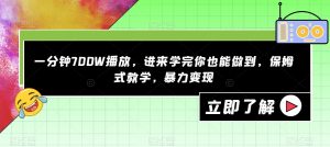 一分钟700W播放，进来学完你也能做到，保姆式教学，暴力变现【揭秘】-学习笔记资源库