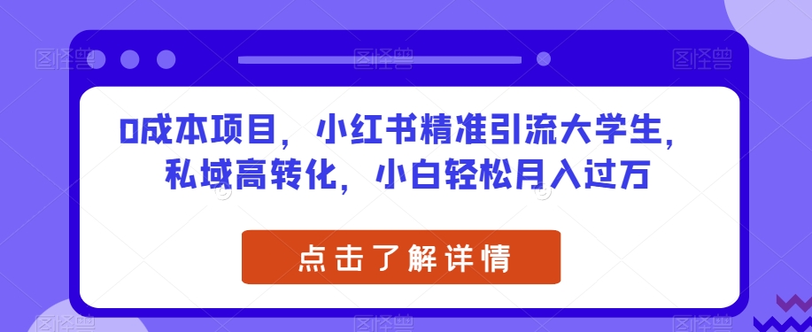 0成本项目，小红书精准引流大学生，私域高转化，小白轻松月入过万【揭秘】-学习笔记资源库