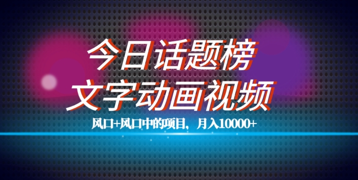 最新今日话题+文字动画视频风口项目教程，单条作品百万流量，月入10000+【揭秘】-学习笔记资源库
