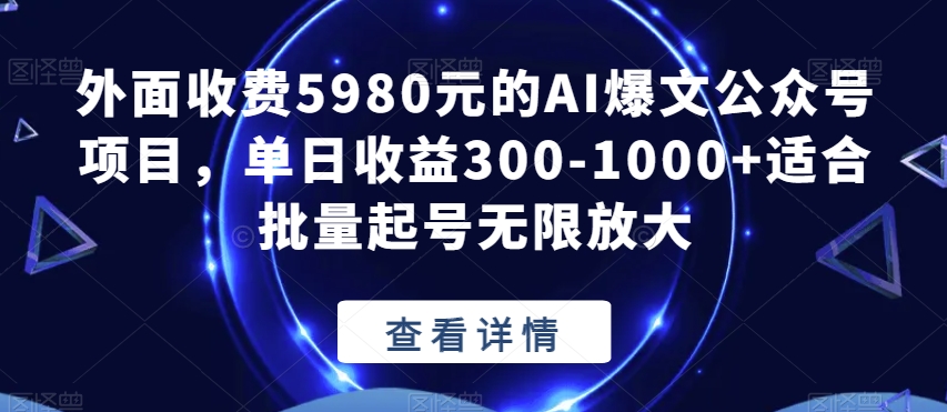 外面收费5980元的AI爆文公众号项目，单日收益300-1000+适合批量起号无限放大【揭秘】-学习笔记资源库