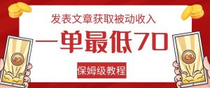 发表文章获取被动收入，一单最低70，保姆级教程【揭秘】-学习笔记资源库