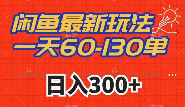 闲鱼最新玩法，一天60-130单，市场需求大，日入300+-学习笔记资源库