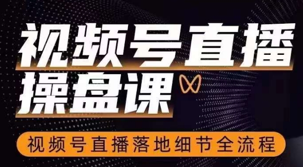 视频号直播操盘课，​视频号直播落地细节全流程-学习笔记资源库