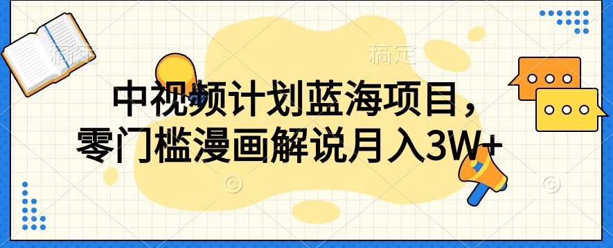 中视频计划蓝海项目，零门槛漫画解说教程【揭秘】-学习笔记资源库