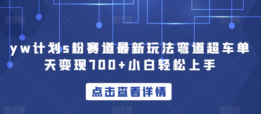 yw计划s粉赛道最新玩法弯道超车单天变现700+小白轻松上手-学习笔记资源库