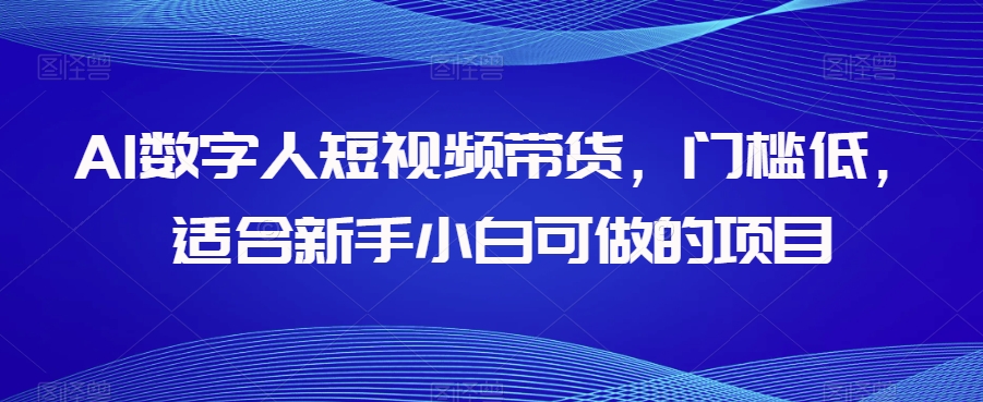 AI数字人短视频带货，门槛低，适合新手小白可做的项目-学习笔记资源库