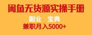 副业宝典,兼职月入5000+,闲鱼无货源实操手册【揭秘】-学习笔记资源库