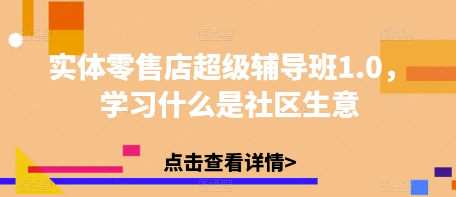实体零售店超级辅导班1.0，学习什么是社区生意-学习笔记资源库