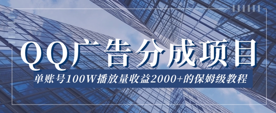 QQ广告分成项目保姆级教程，单账号100W播放量收益2000+【揭秘】-学习笔记资源库