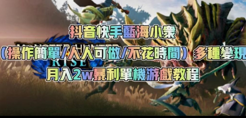 抖音快手蓝海小众（操作简单人人可做不花时间）多种变现月入2w＋暴利单机游戏教程-学习笔记资源库