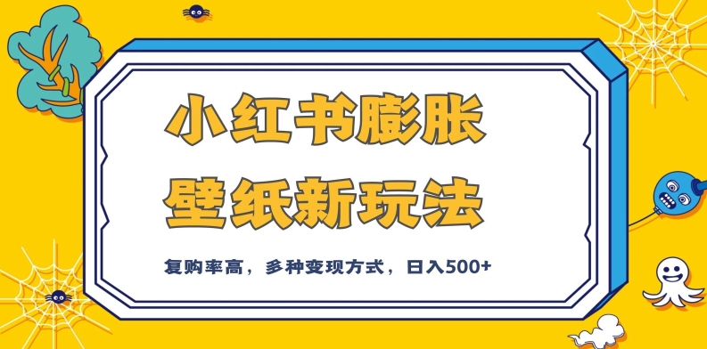 小红书膨胀壁纸新玩法，前端引流前端变现，后端私域多种组合变现方式，入500+【揭秘】-学习笔记资源库