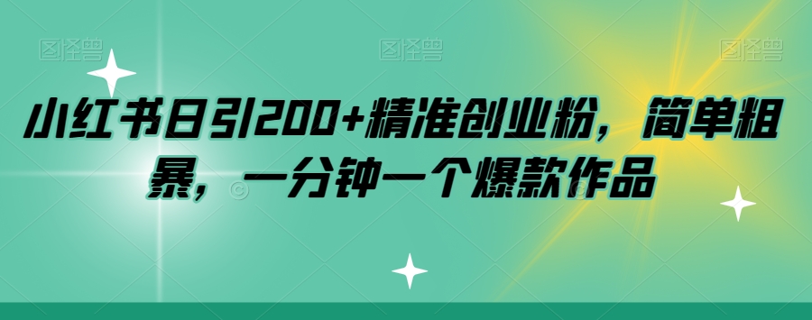 小红书日引200+精准创业粉，简单粗暴，一分钟一个爆款作品【揭秘】-学习笔记资源库