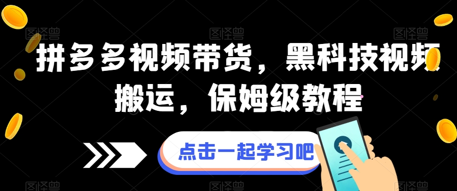拼多多视频带货，黑科技视频搬运，保姆级教程-学习笔记资源库
