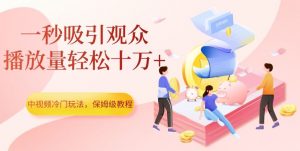 中视频冷门玩法，一秒吸引观众，播放量轻松十万+，保姆级教程【揭秘】-学习笔记资源库