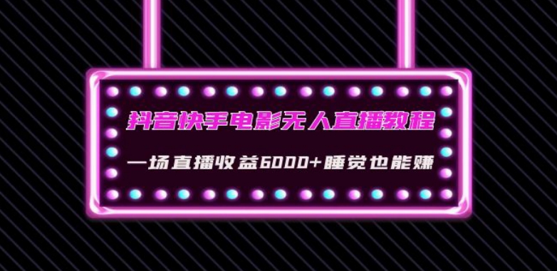 抖音快手电影无人直播教程：一场直播收益6000+睡觉也能赚(教程+软件)【揭秘】-学习笔记资源库