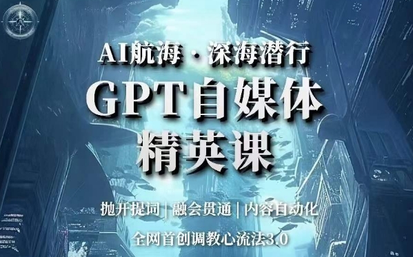 AI航海·深海潜行，GPT自媒体精英课，全网首创调教心流法3.0-学习笔记资源库