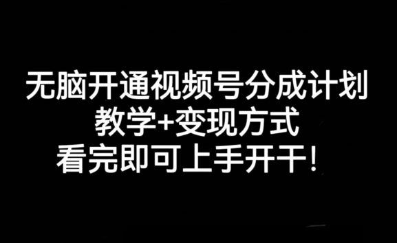 无脑开通视频号分成计划，教学+变现方式，看完即可上手开干!-学习笔记资源库